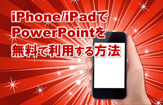 Iphone Ipadでpowerpoint パワーポイントを簡単無料に利用する方法 プレゼンマスターの成果が出るパワーポイント資料術